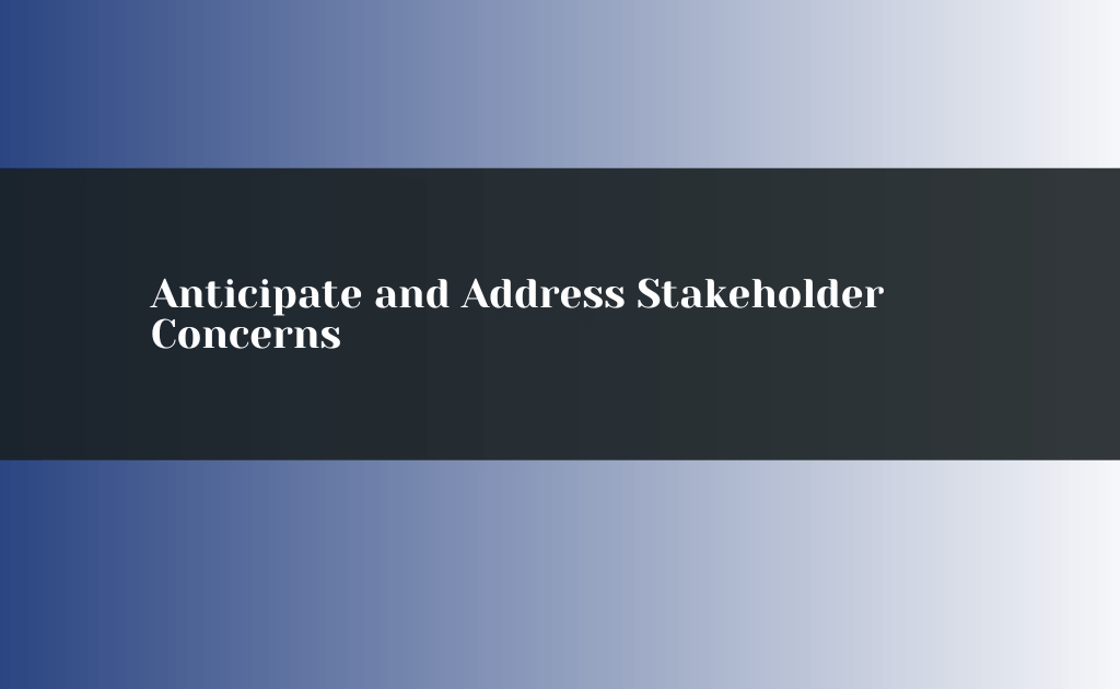 Anticipate and Address Stakeholder Concerns