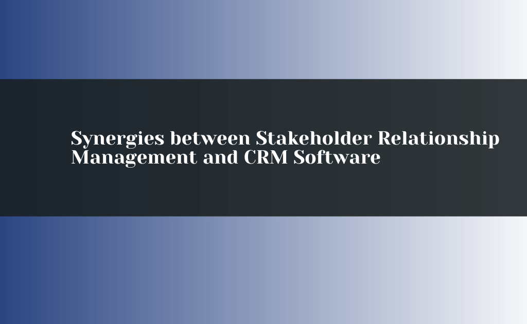 Synergies between Stakeholder Relationship Management and CRM Software