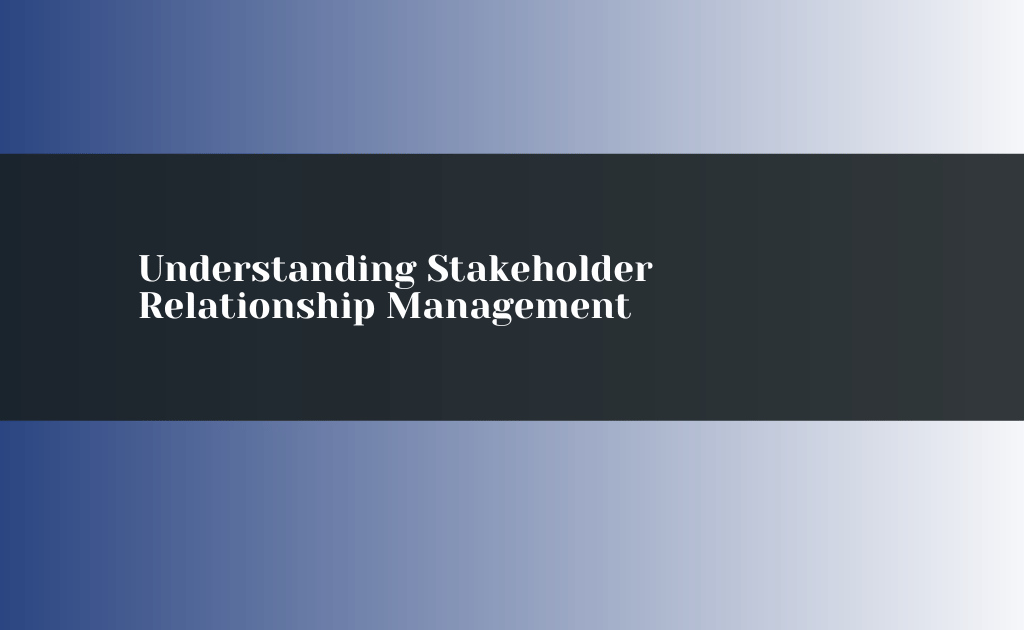 Understanding Stakeholder Relationship Management