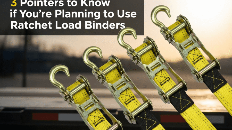 3 Pointers to Know if You’re Planning to Use Ratchet Load Binders
